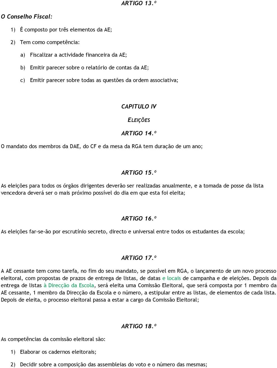 parecer sobre todas as questões da ordem associativa; CAPITULO IV ELEIÇÕES ARTIGO 14.º O mandato dos membros da DAE, do CF e da mesa da RGA tem duração de um ano; ARTIGO 15.