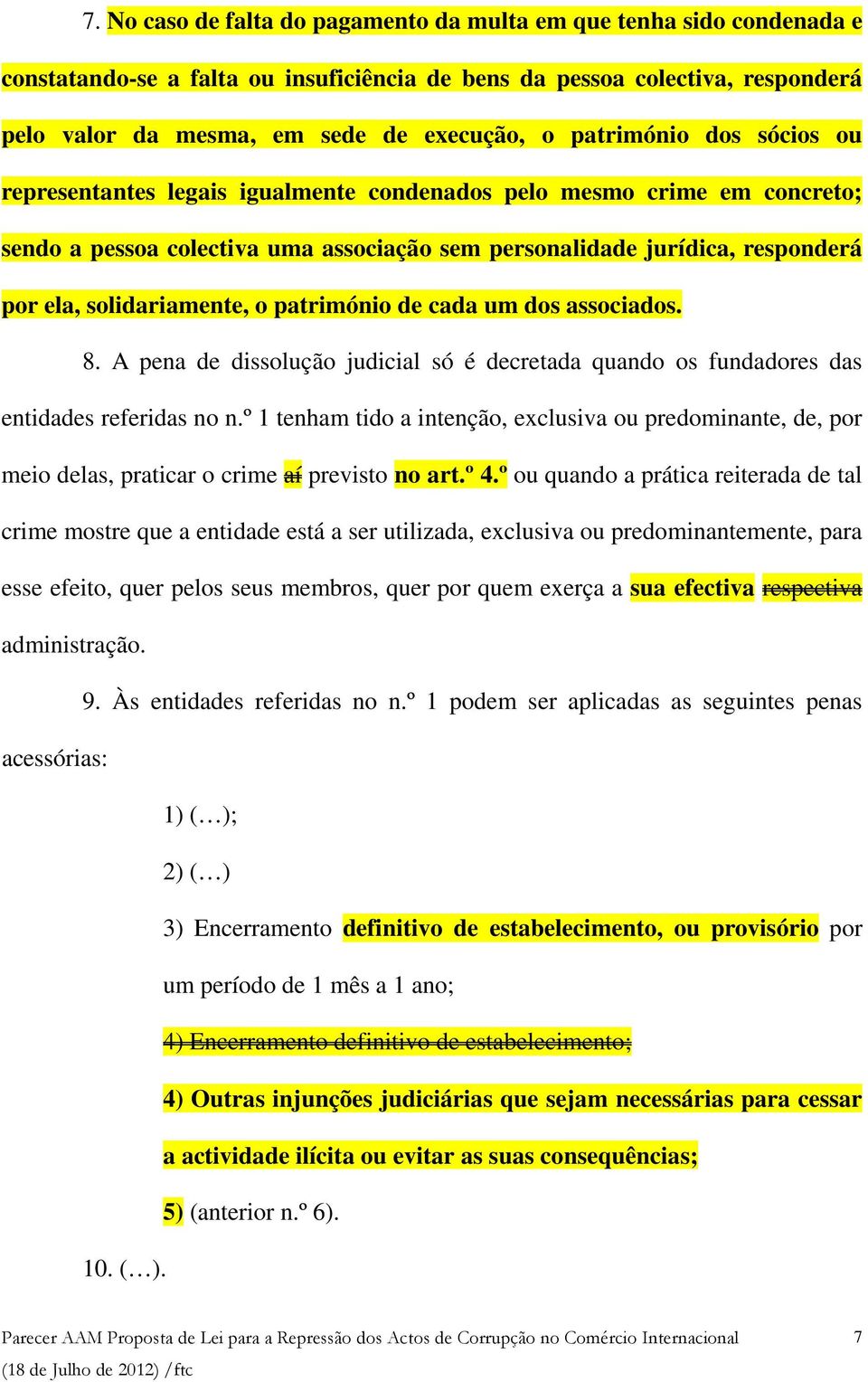 solidariamente, o património de cada um dos associados. 8. A pena de dissolução judicial só é decretada quando os fundadores das entidades referidas no n.