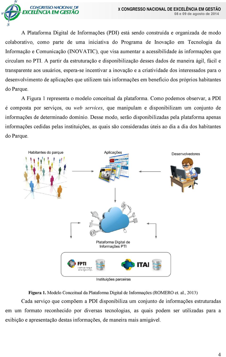 A partir da estruturação e disponibilização desses dados de maneira ágil, fácil e transparente aos usuários, espera-se incentivar a inovação e a criatividade dos interessados para o desenvolvimento