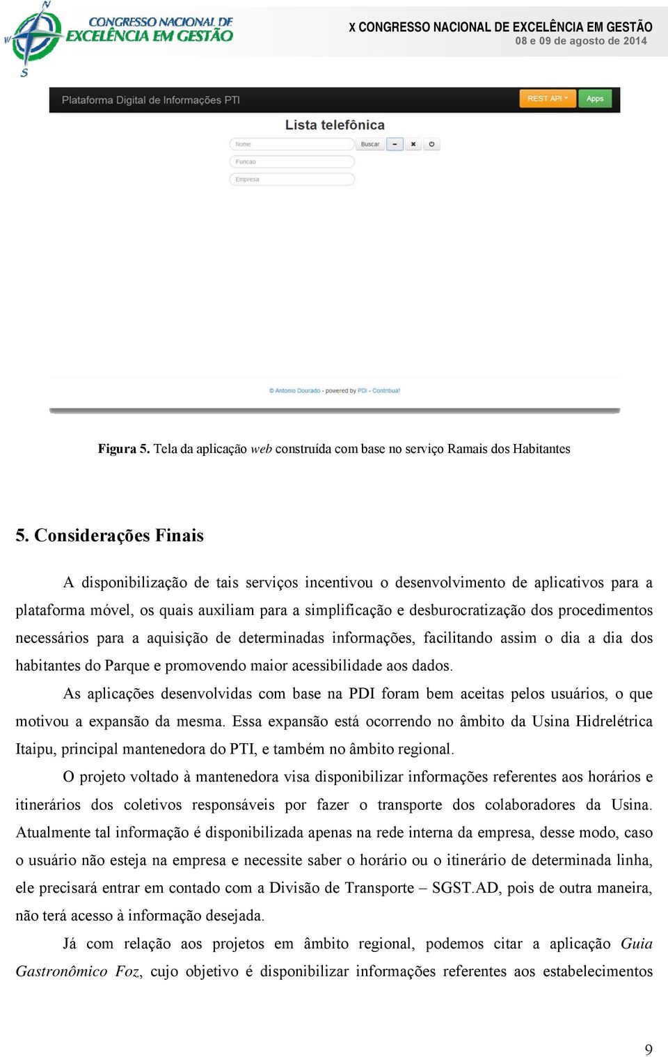 procedimentos necessários para a aquisição de determinadas informações, facilitando assim o dia a dia dos habitantes do Parque e promovendo maior acessibilidade aos dados.