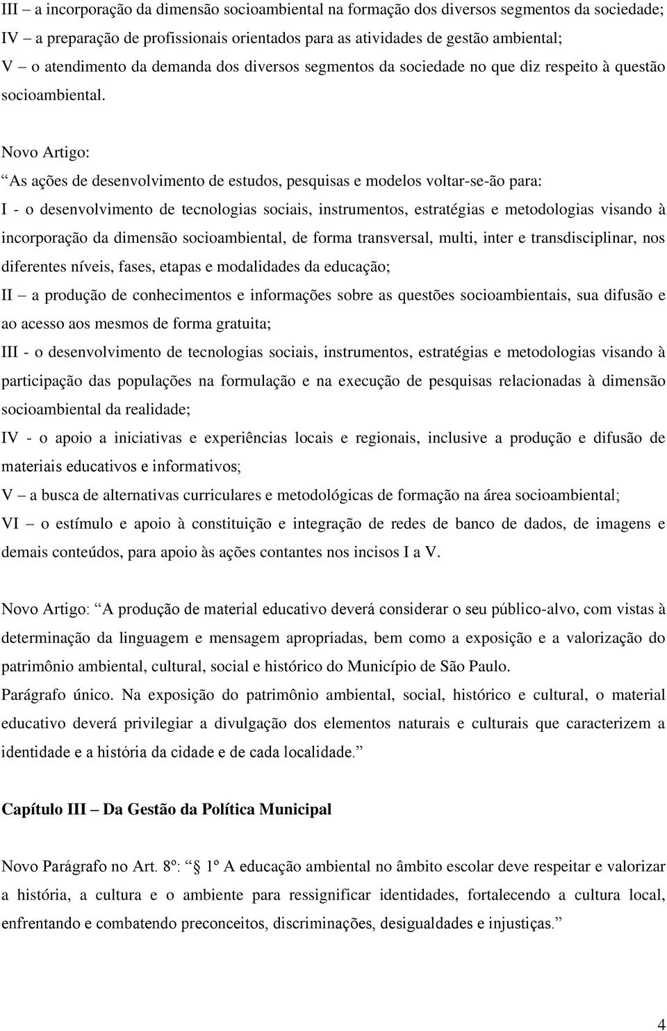 Novo Artigo: As ações de desenvolvimento de estudos, pesquisas e modelos voltar-se-ão para: I - o desenvolvimento de tecnologias sociais, instrumentos, estratégias e metodologias visando à