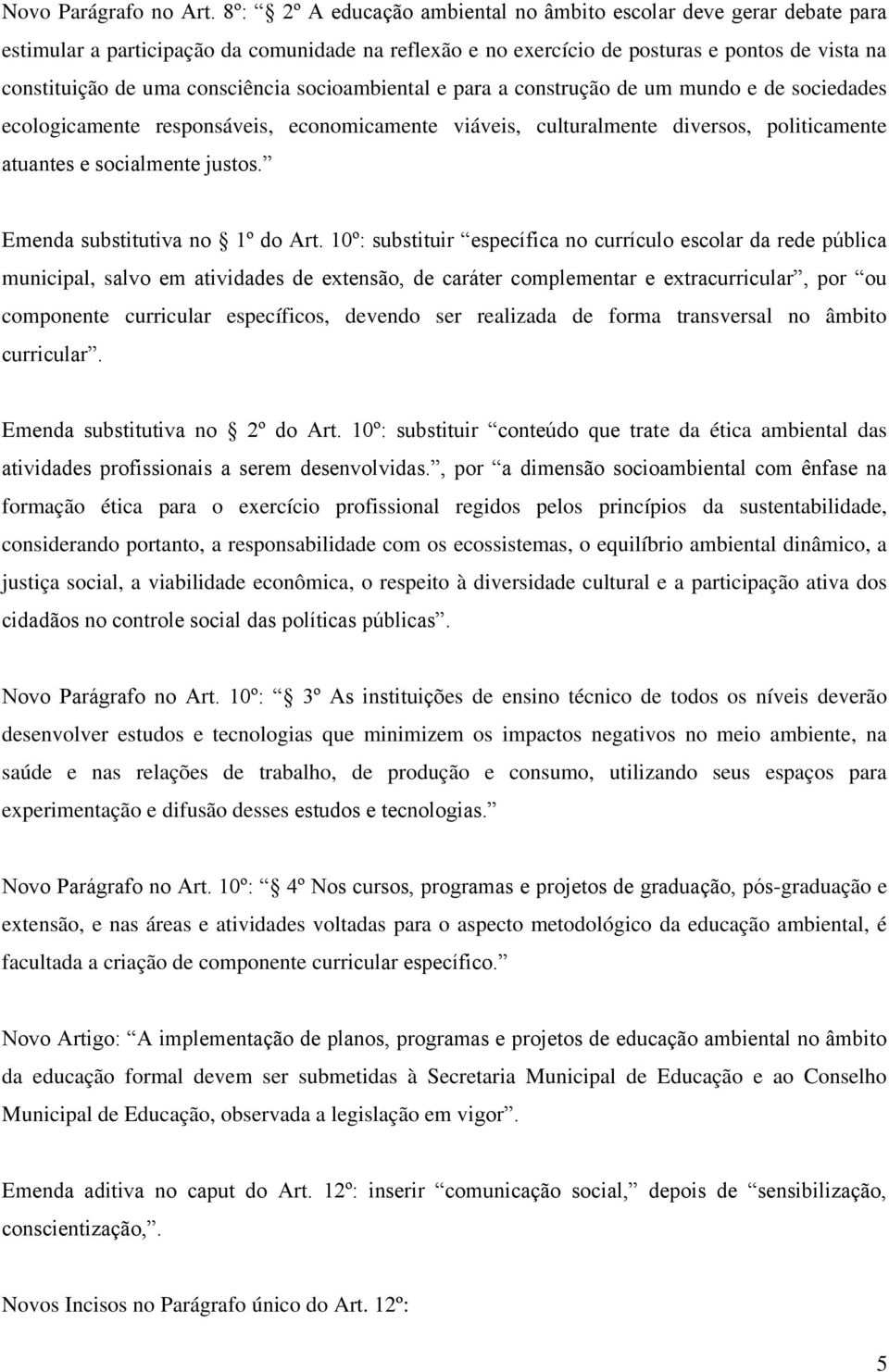 socioambiental e para a construção de um mundo e de sociedades ecologicamente responsáveis, economicamente viáveis, culturalmente diversos, politicamente atuantes e socialmente justos.