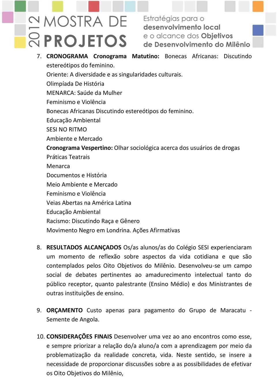 Educação Ambiental SESI NO RITMO Ambiente e Mercado Cronograma Vespertino: Olhar sociológica acerca dos usuários de drogas Práticas Teatrais Menarca Documentos e História Meio Ambiente e Mercado