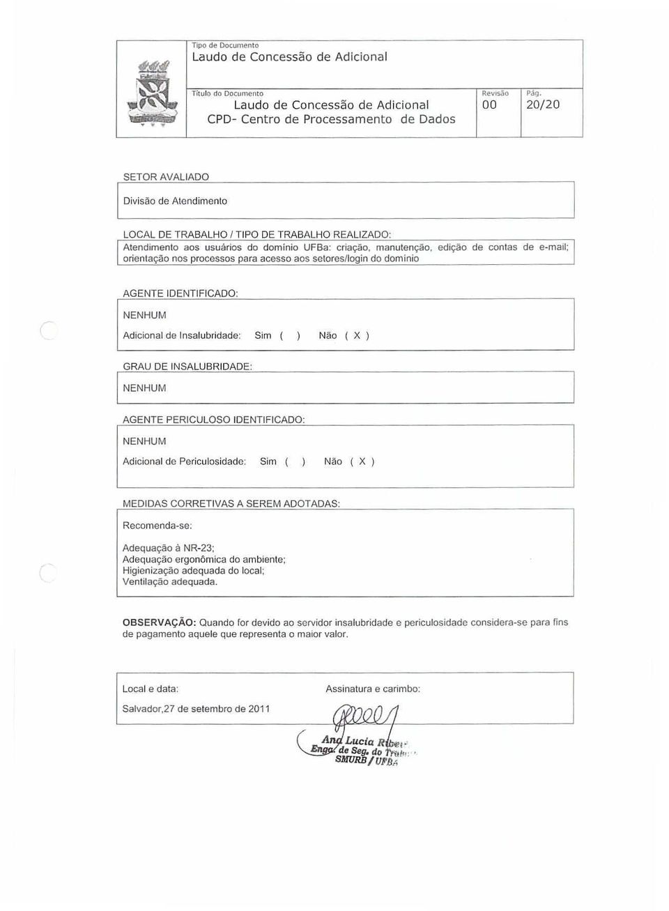 orientação nos processos para acesso aos setores/login do dominio AGENTE IDENTIFICADO: Adicional de Insalubridade: Sim ( ) Não ( X ) GRAU DE INSALUBRIDADE: AGENTE PERICULOSO IDENTIFICADO: Adicional