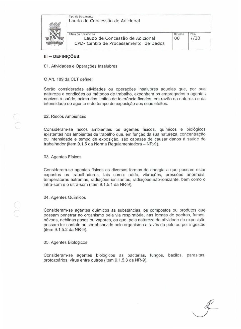 limites de tolerância fixados, em razão da natureza e da intensidade do agente e do tempo de exposição aos seus efeitos. 02.