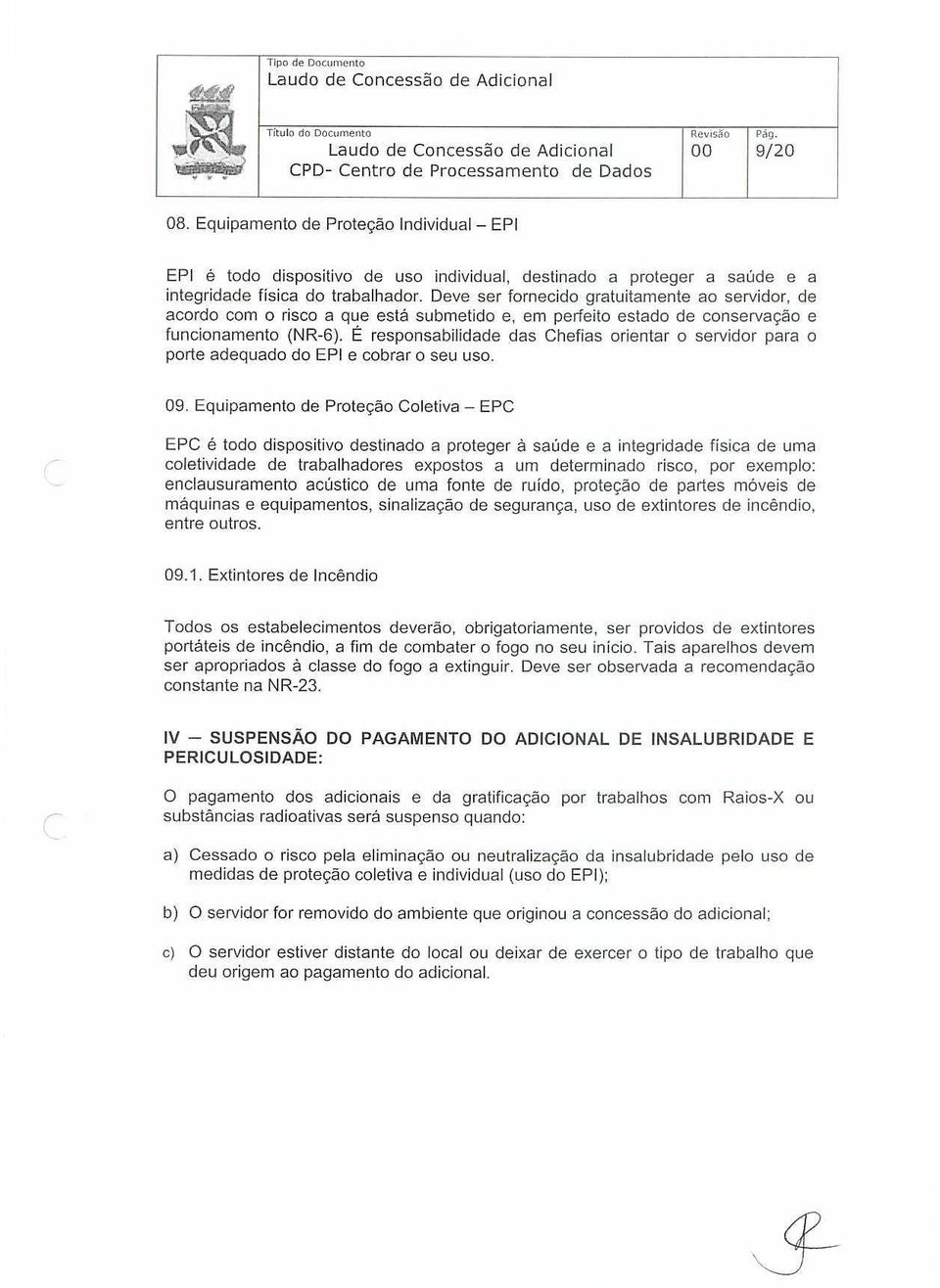 Deve ser fornecido gratuitamente ao servidor, de acordo com o risco a que está submetido e, em perfeito estado de conservação e funcionamento (NR-6).