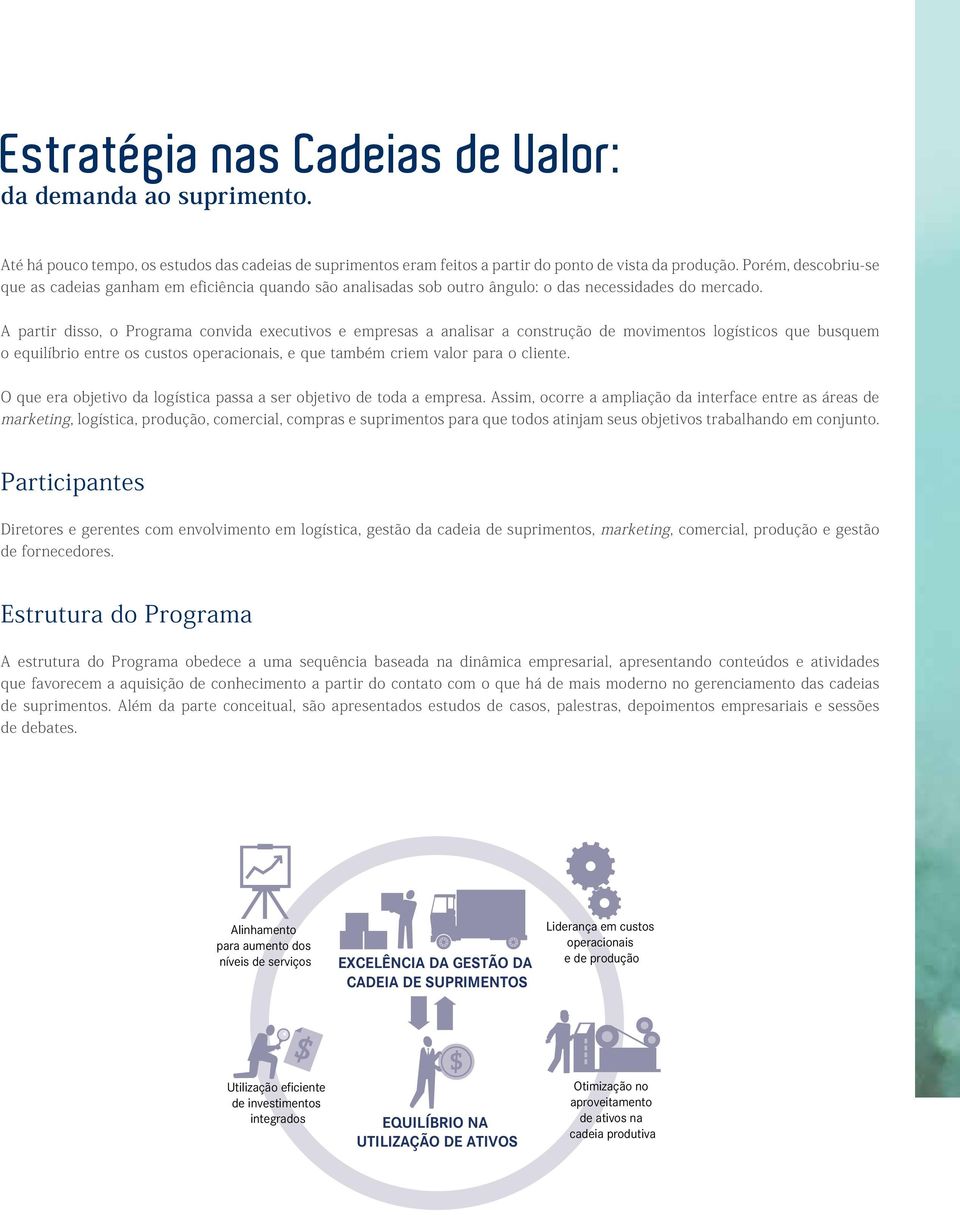 A partir disso, o Programa convida executivos e empresas a analisar a construção de movimentos logísticos que busquem o equilíbrio entre os custos operacionais, e que também criem valor para o