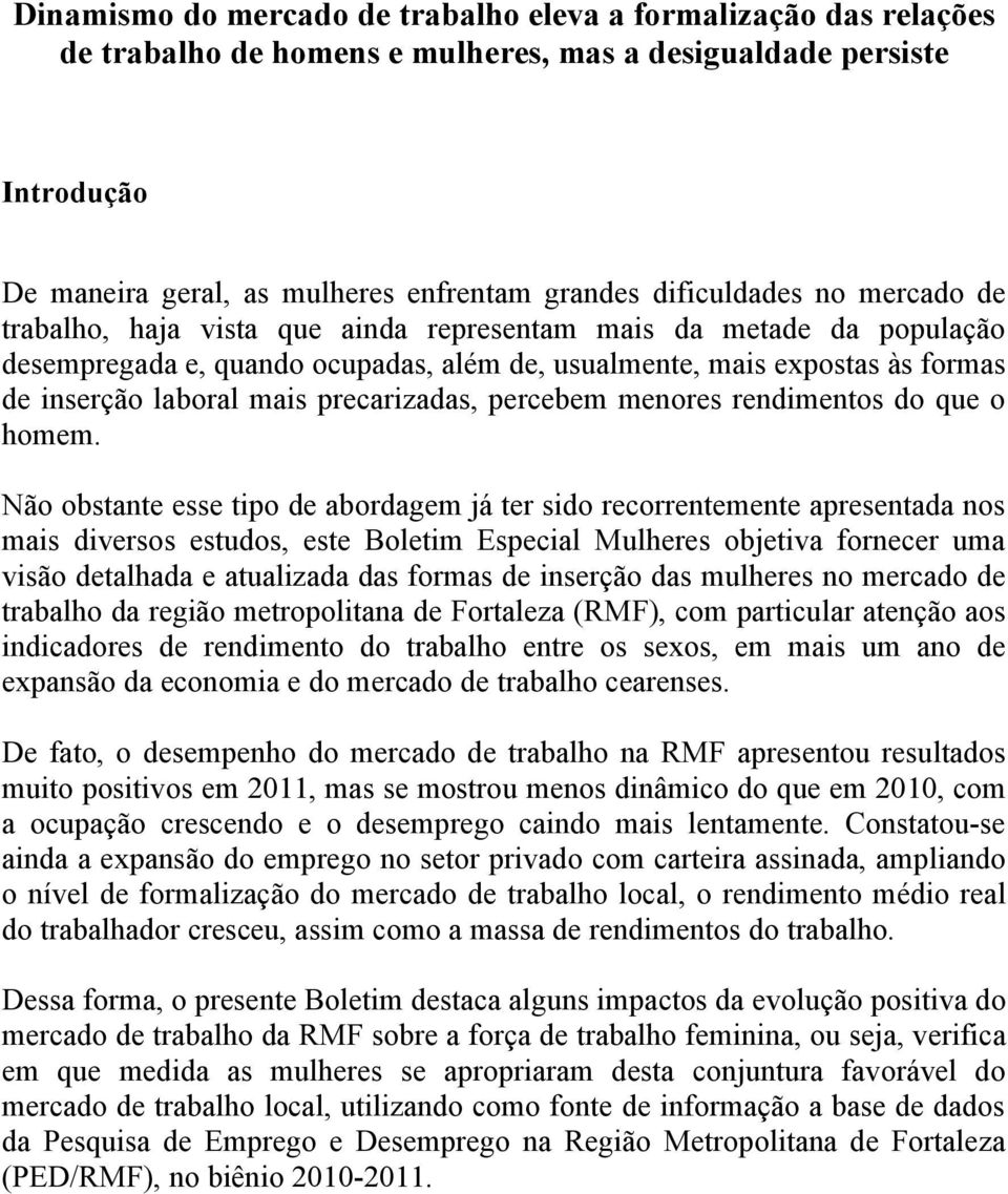 mais precarizadas, percebem menores rendimentos do que o homem.