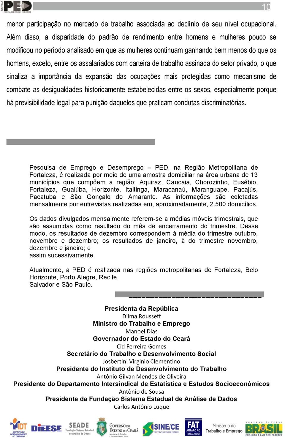 assalariados com carteira de trabalho assinada do setor privado, o que sinaliza a importância da expansão das ocupações mais protegidas como mecanismo de combate as desigualdades historicamente