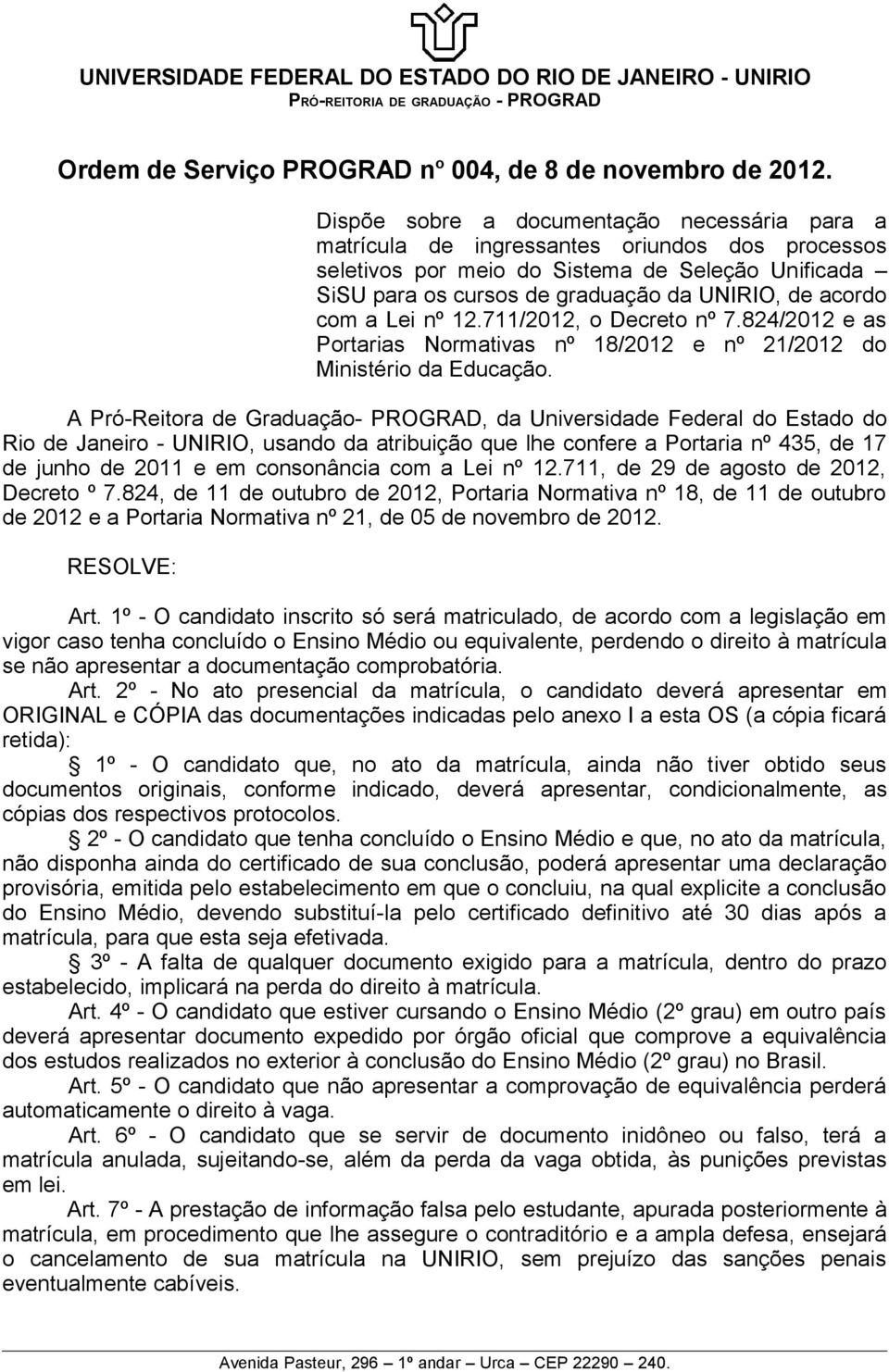 com a Lei nº 12.711/2012, o Decreto nº 7.824/2012 e as Portarias Normativas nº 18/2012 e nº 21/2012 do Ministério da Educação.