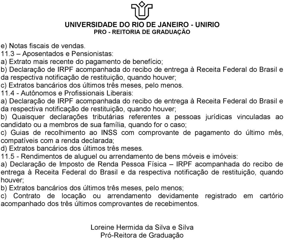 4 - Autônomos e Profissionais Liberais: b) Quaisquer declarações tributárias referentes a pessoas jurídicas vinculadas ao candidato ou a membros de sua família, quando for o caso; c) Guias de