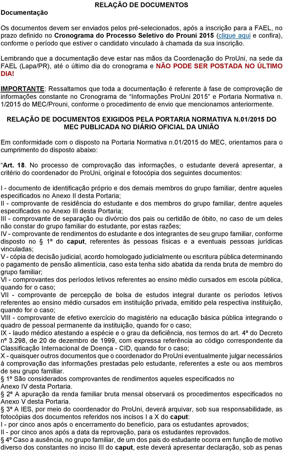 Lembrando que a documentação deve estar nas mãos da Coordenação do ProUni, na sede da FAEL (Lapa/PR), até o último dia do cronograma e NÃO PODE SER POSTADA NO ÚLTIMO DIA!