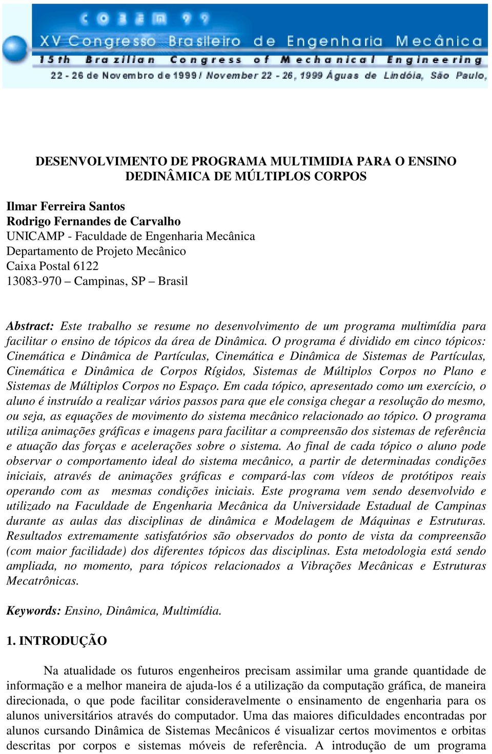 O programa é dividido em cinco tópicos: Cinemática e Dinâmica de Partículas, Cinemática e Dinâmica de Sistemas de Partículas, Cinemática e Dinâmica de Corpos Rígidos, Sistemas de Múltiplos Corpos no