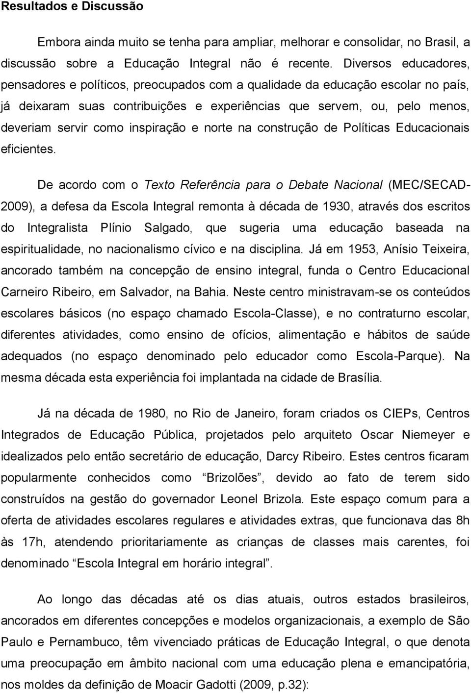 inspiração e norte na construção de Políticas Educacionais eficientes.