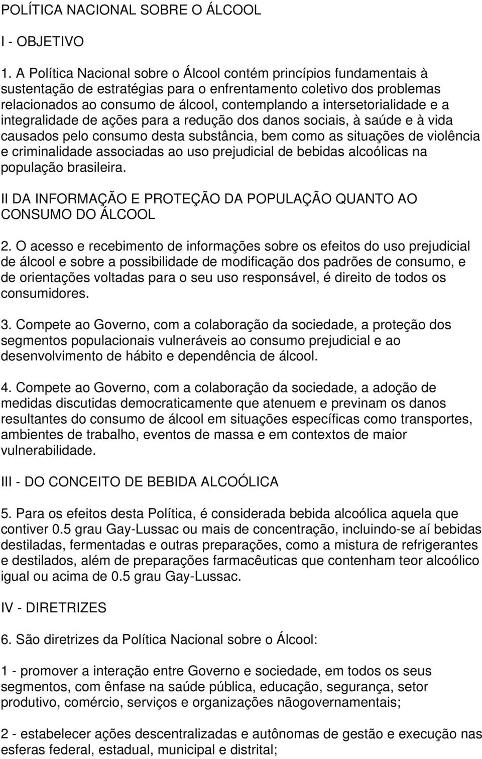 intersetorialidade e a integralidade de ações para a redução dos danos sociais, à saúde e à vida causados pelo consumo desta substância, bem como as situações de violência e criminalidade associadas