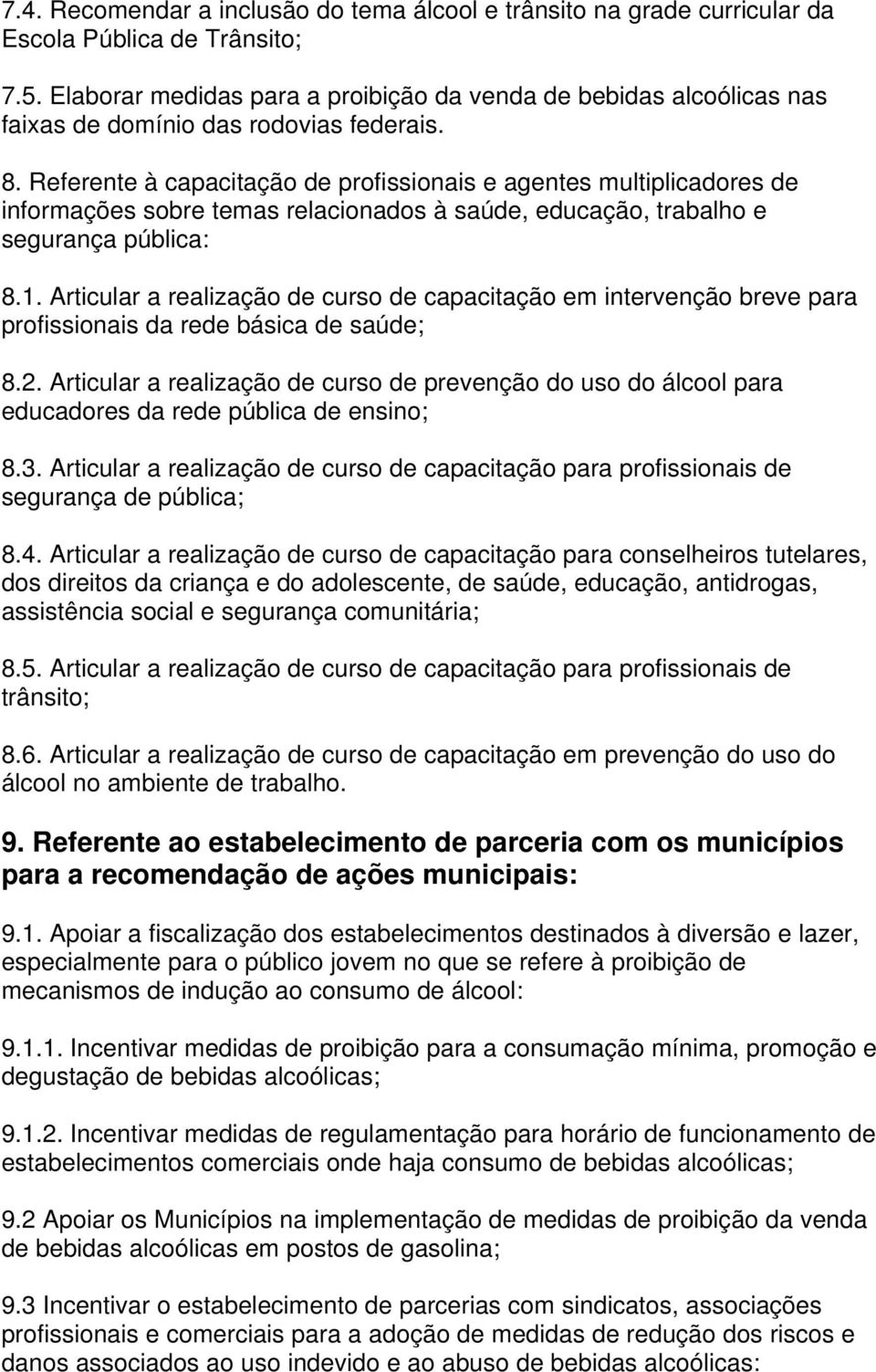 Referente à capacitação de profissionais e agentes multiplicadores de informações sobre temas relacionados à saúde, educação, trabalho e segurança pública: 8.1.