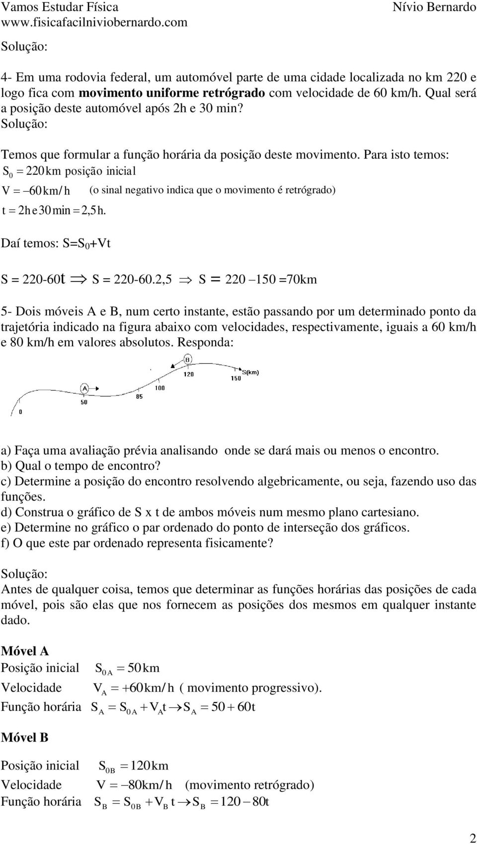 Daí temos: S=S 0 +Vt (o sinal negativo indica que o movimento é retrógrado) S = 220-60t S = 220-60.