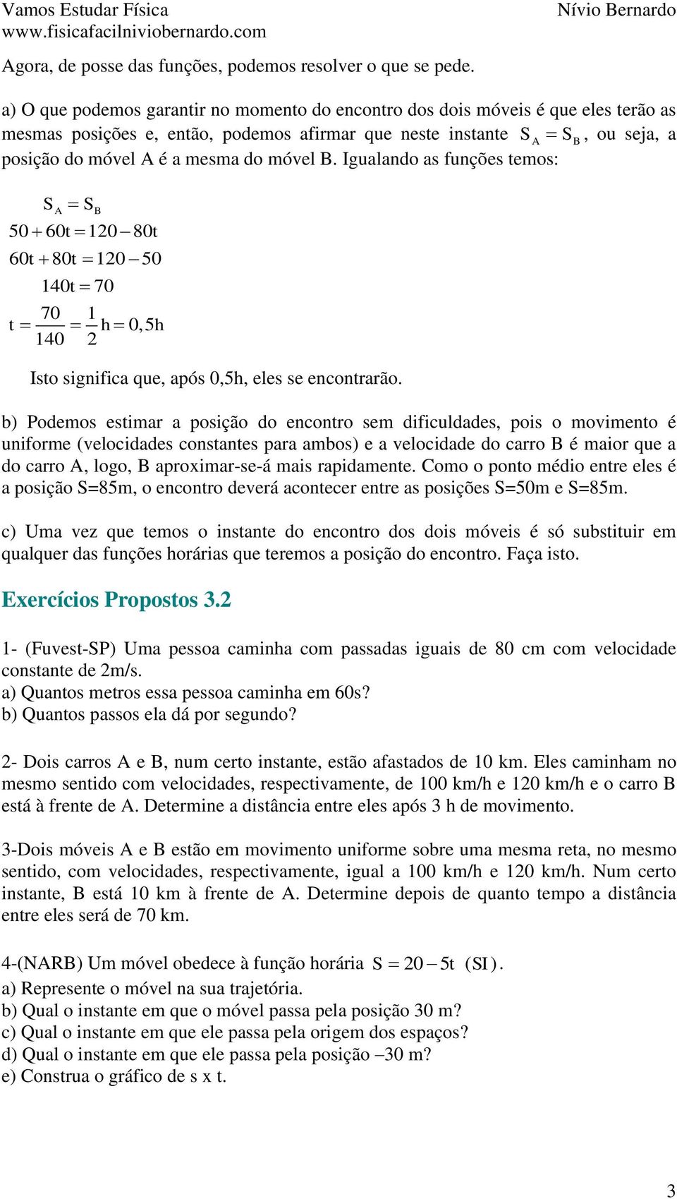 móvel B. Igualando as funções temos: S A S 50 60t 120 80t 60t 80t 120 50 140t 70 70 1 t h 0,5h 140 2 B Isto significa que, após 0,5h, eles se encontrarão.