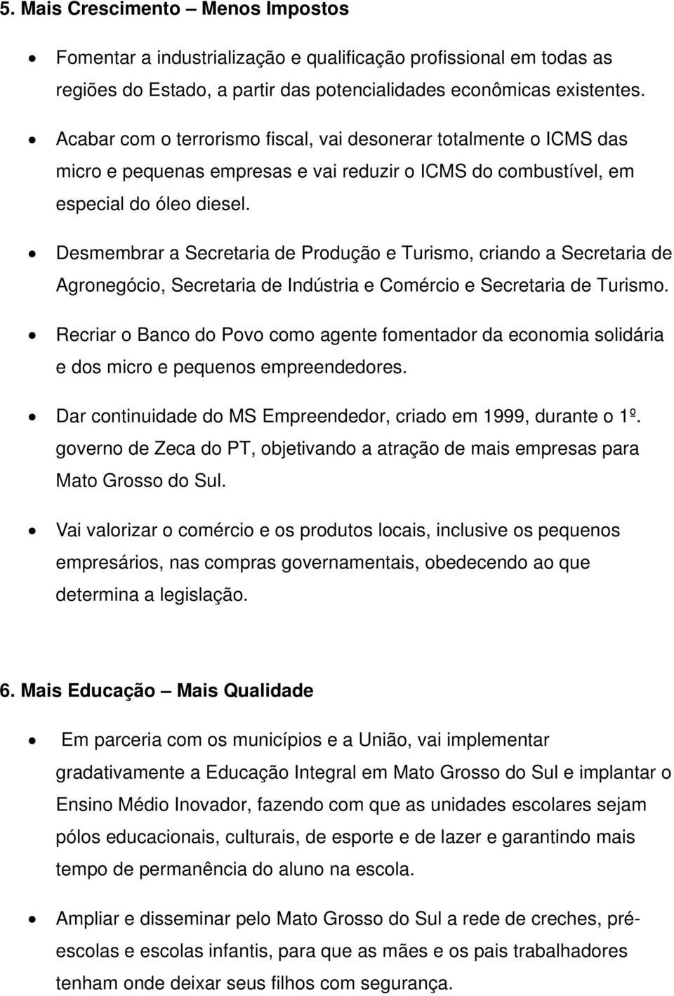 Desmembrar a Secretaria de Produção e Turismo, criando a Secretaria de Agronegócio, Secretaria de Indústria e Comércio e Secretaria de Turismo.