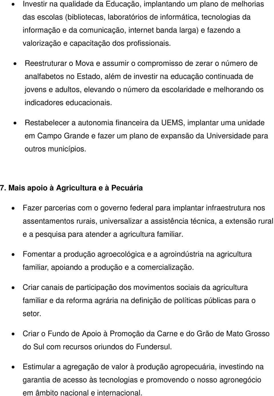 Reestruturar o Mova e assumir o compromisso de zerar o número de analfabetos no Estado, além de investir na educação continuada de jovens e adultos, elevando o número da escolaridade e melhorando os