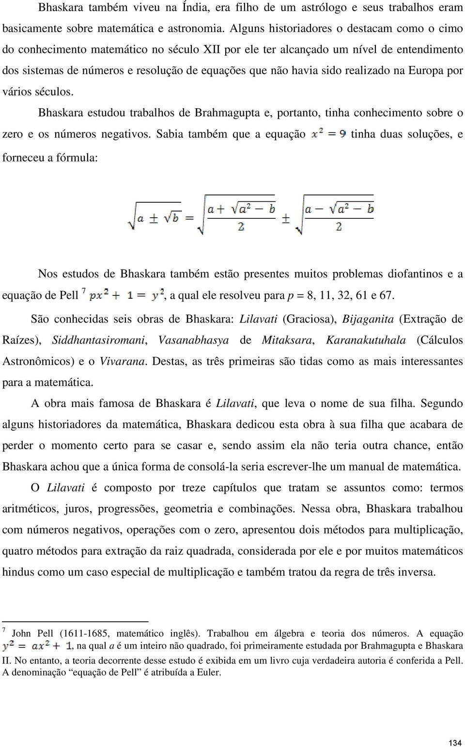 realizado na Europa por vários séculos. Bhaskara estudou trabalhos de Brahmagupta e, portanto, tinha conhecimento sobre o zero e os números negativos.