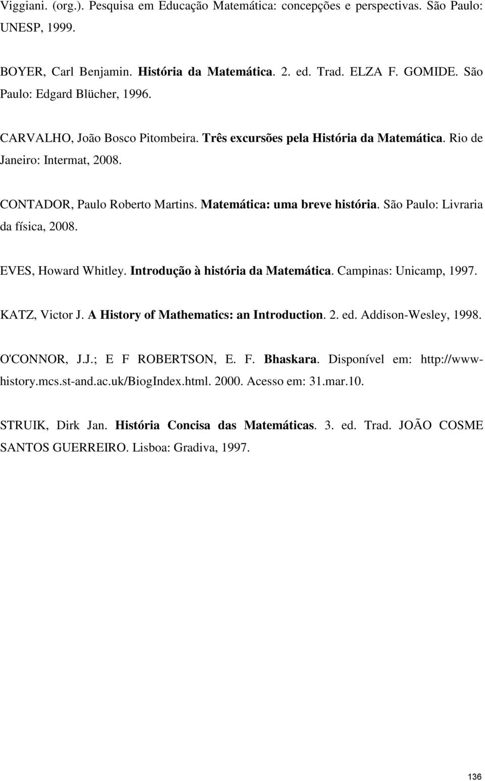Matemática: uma breve história. São Paulo: Livraria da física, 2008. EVES, Howard Whitley. Introdução à história da Matemática. Campinas: Unicamp, 1997. KATZ, Victor J.