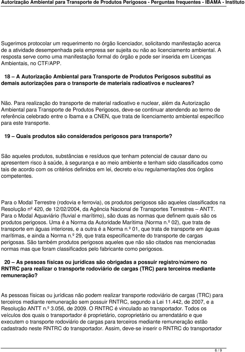 18 A Autorização Ambiental para Transporte de Produtos Perigosos substitui as demais autorizações para o transporte de materiais radioativos e nucleares? Não.