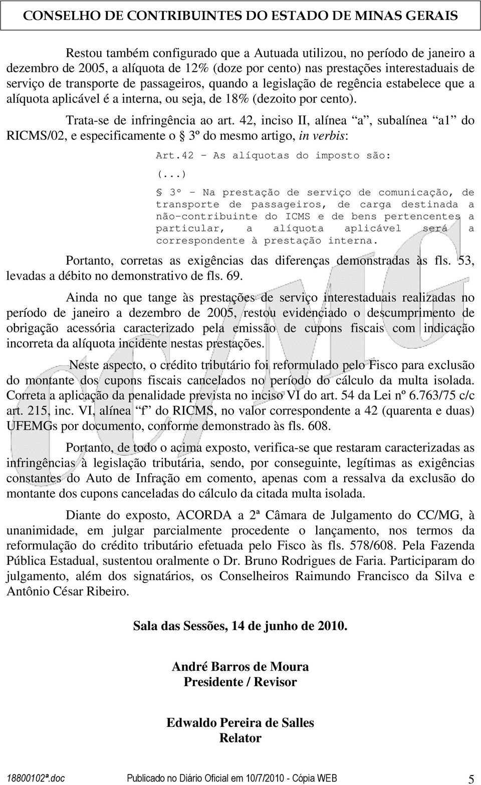 42, inciso II, alínea a, subalínea a1 do RICMS/02, e especificamente o 3º do mesmo artigo, in verbis: Art.42 As alíquotas do imposto são: (.