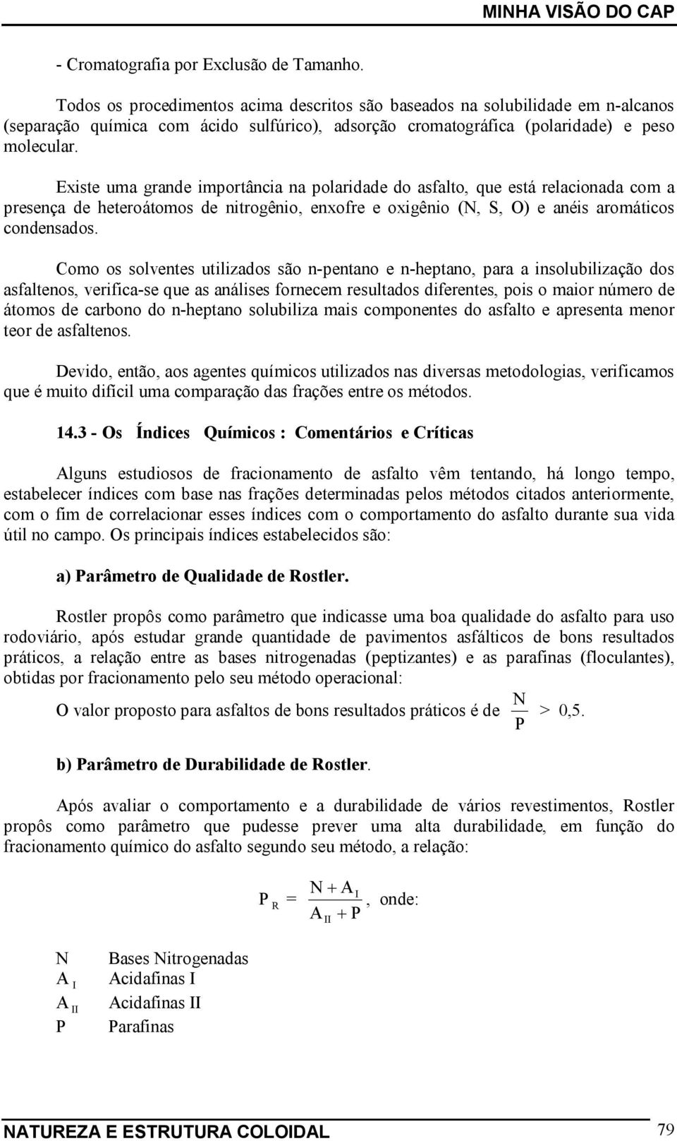 Existe uma grande importância na polaridade do asfalto, que está relacionada com a presença de heteroátomos de nitrogênio, enxofre e oxigênio (N, S, O) e anéis aromáticos condensados.