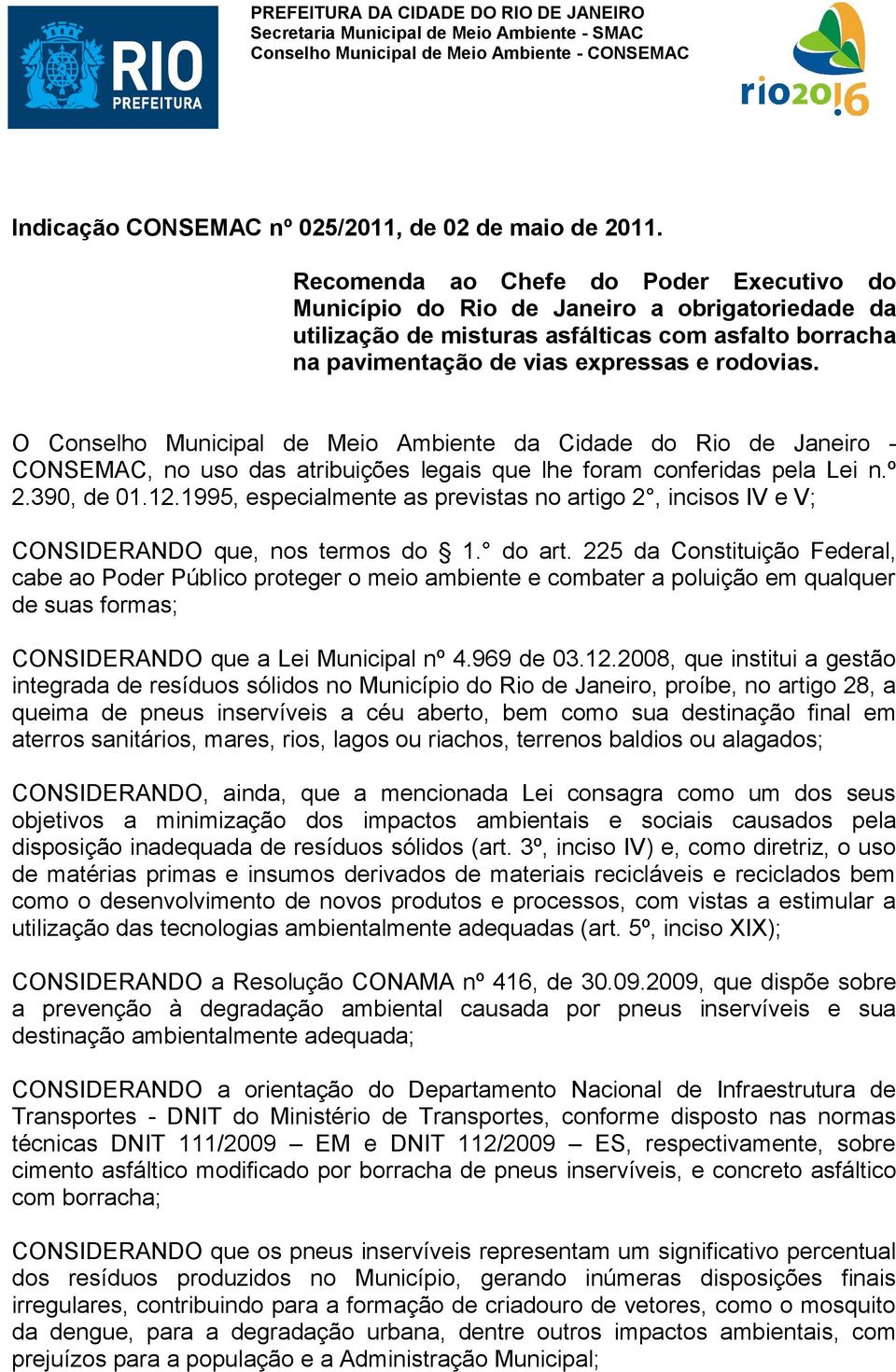 O Conselho Municipal de Meio Ambiente da Cidade do Rio de Janeiro - CONSEMAC, no uso das atribuições legais que lhe foram conferidas pela Lei n.º 2.390, de 01.12.