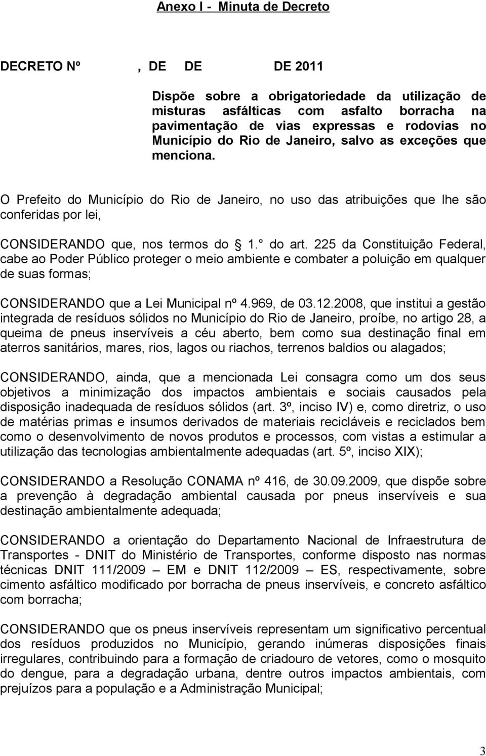 do art. 225 da Constituição Federal, cabe ao Poder Público proteger o meio ambiente e combater a poluição em qualquer de suas formas; CONSIDERANDO que a Lei Municipal nº 4.969, de 03.12.