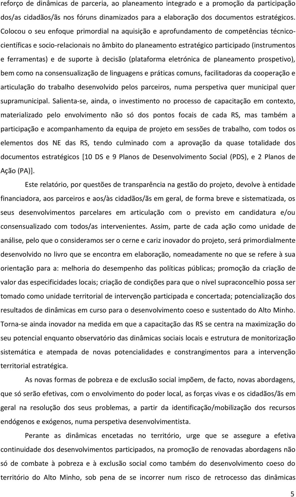 de suporte à decisão (plataforma eletrónica de planeamento prospetivo), bem como na consensualização de linguagens e práticas comuns, facilitadoras da cooperação e articulação do trabalho