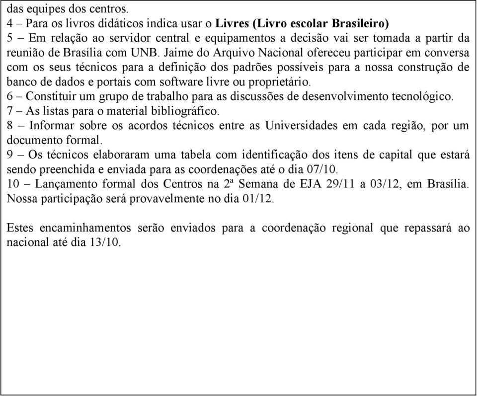 Jaime do Arquivo Nacional ofereceu participar em conversa com os seus técnicos para a definição dos padrões possíveis para a nossa construção de banco de dados e portais com software livre ou