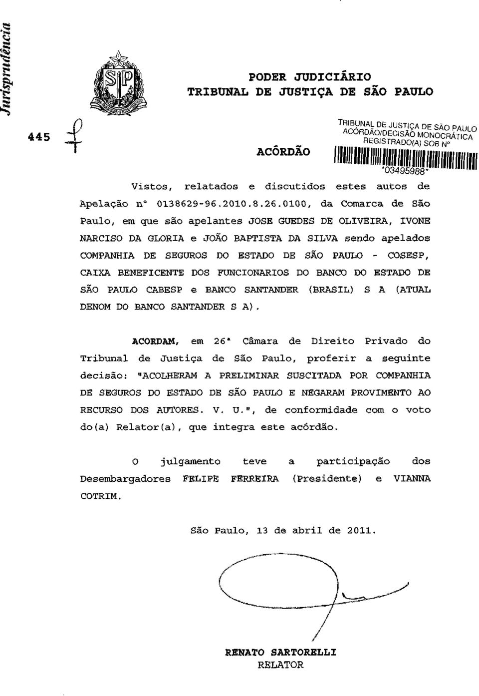 0100, da Comarca de São Paulo, em que são apelantes JOSÉ GUEDES DE OLIVEIRA, IVONE NARCISO DA GLORIA e JOÃO BAPTISTA DA SILVA sendo apelados COMPANHIA DE SEGUROS DO ESTADO DE SÃO PAULO - COSESP,