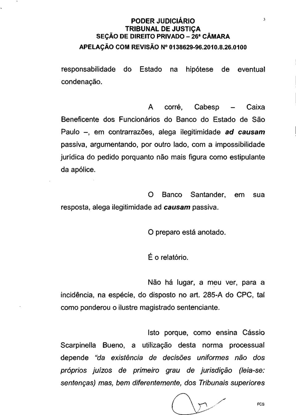 jurídica do pedido porquanto não mais figura como estipuiante da apólice. O Banco Santander, em sua resposta, alega ilegitimidade ad causam passiva. O preparo está anotado. É o relatório.