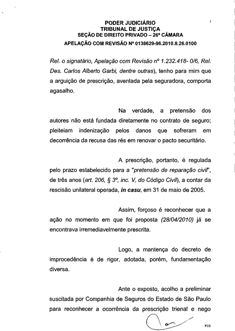 A prescrição, portanto, é regulada pelo prazo estabelecido para a "pretensão de reparação civir, de três anos (art. 206, 3 o, inc.