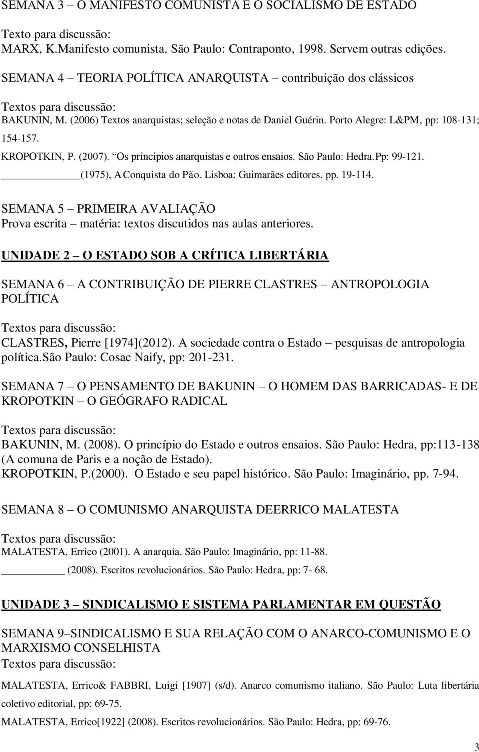 Os princípios anarquistas e outros ensaios. São Paulo: Hedra.Pp: 99-121. (1975), A Conquista do Pão. Lisboa: Guimarães editores. pp. 19-114.