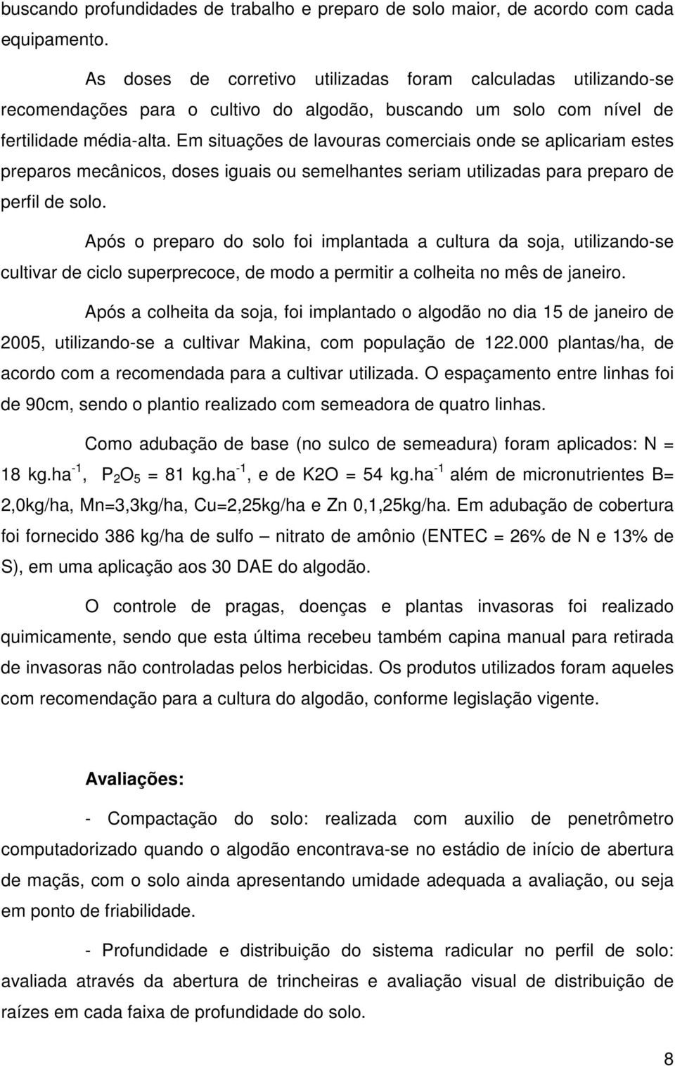 Em situações de lavouras comerciais onde se aplicariam estes preparos mecânicos, doses iguais ou semelhantes seriam utilizadas para preparo de perfil de solo.