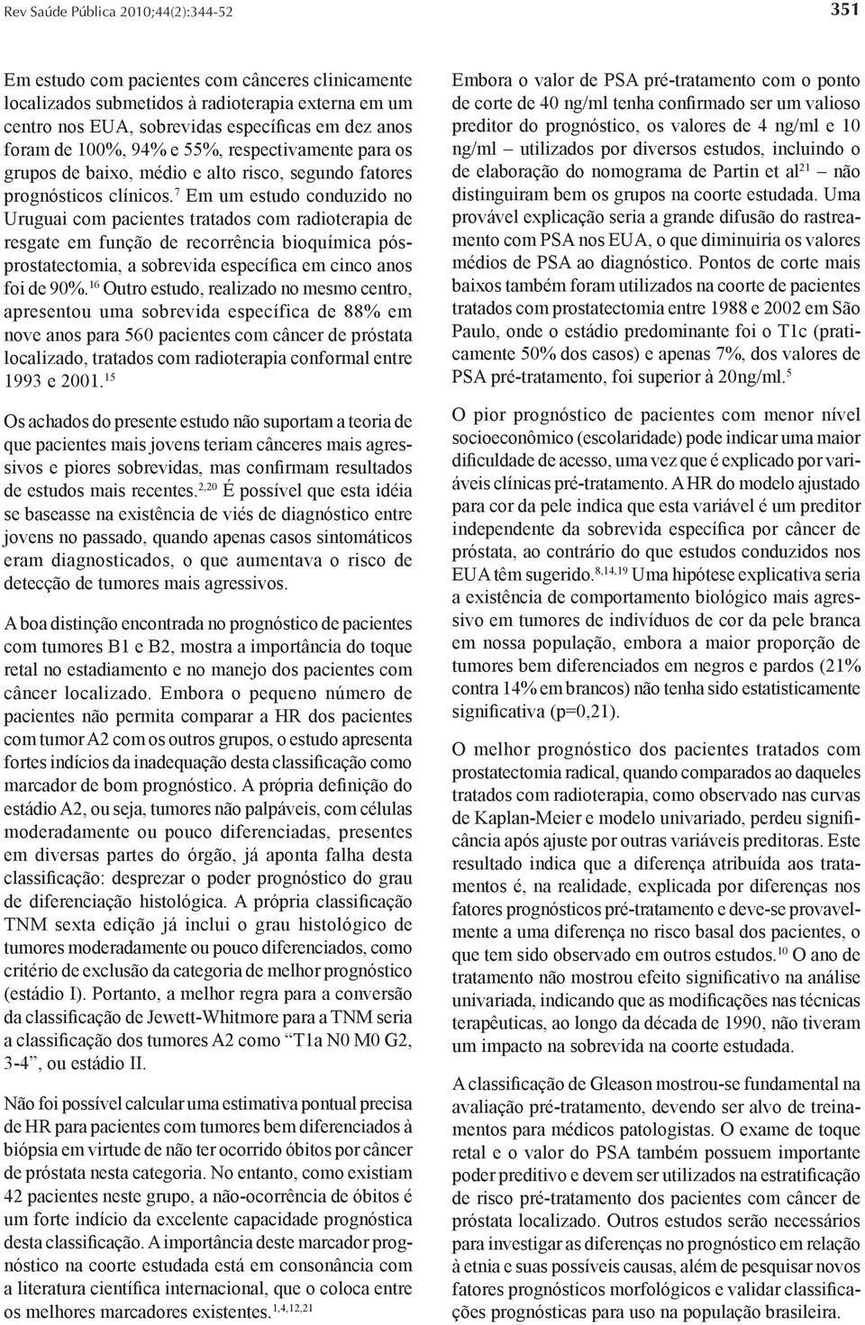 7 Em um estudo conduzido no Uruguai com pacientes tratados com radioterapia de resgate em função de recorrência bioquímica pósprostatectomia, a sobrevida específica em cinco anos foi de 90%.