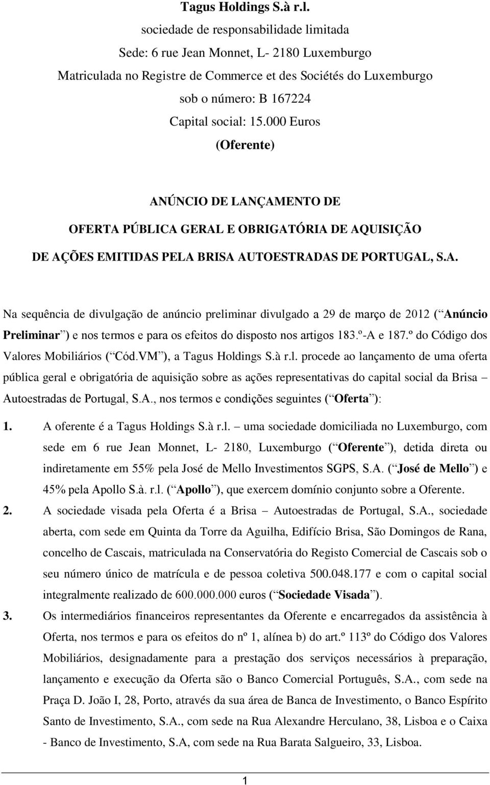 sociedade de responsabilidade limitada Sede: 6 rue Jean Monnet, L- 2180 Luxemburgo Matriculada no Registre de Commerce et des Sociétés do Luxemburgo sob o número: B 167224 Capital social: 15.