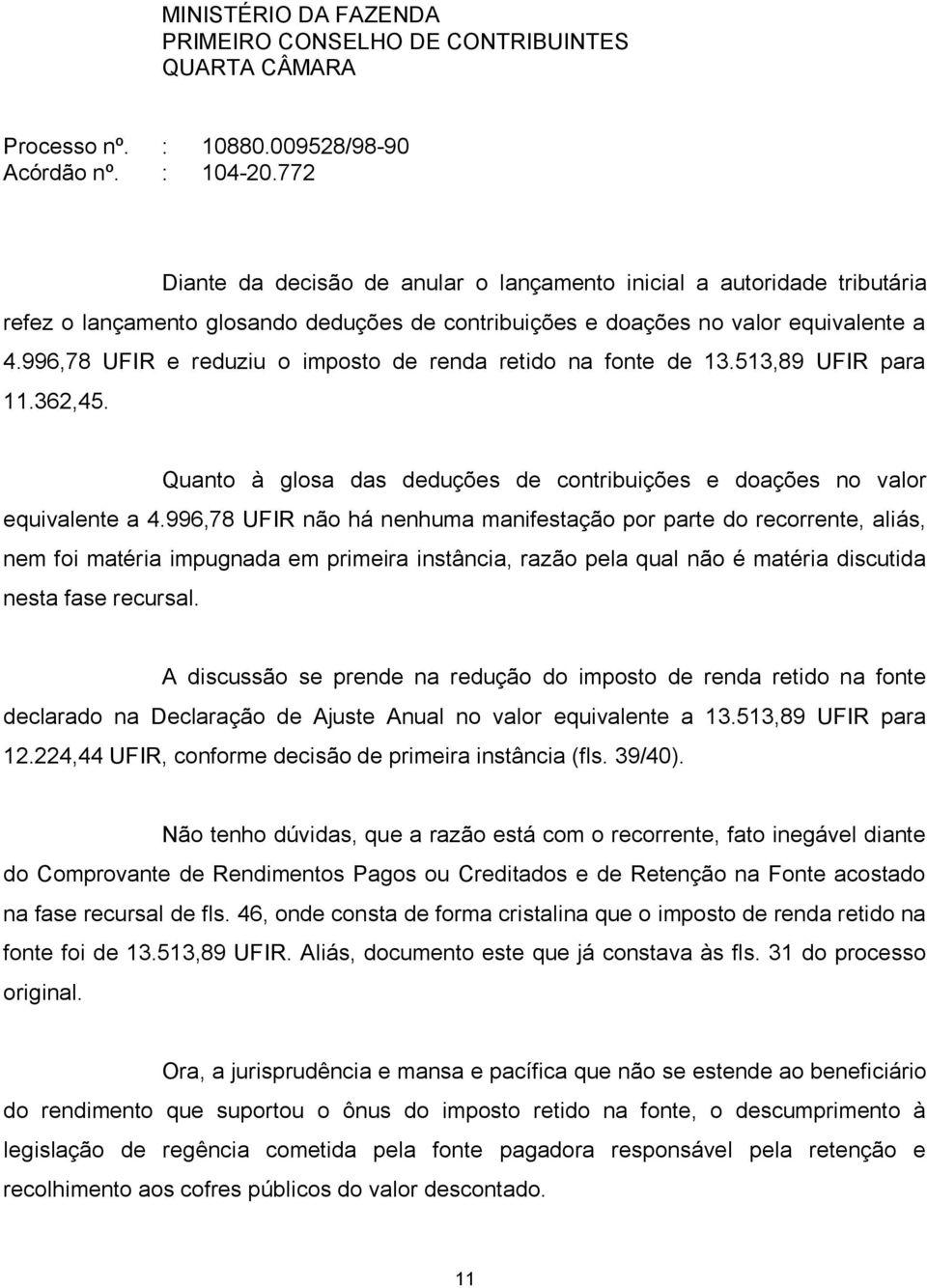 996,78 UFIR não há nenhuma manifestação por parte do recorrente, aliás, nem foi matéria impugnada em primeira instância, razão pela qual não é matéria discutida nesta fase recursal.