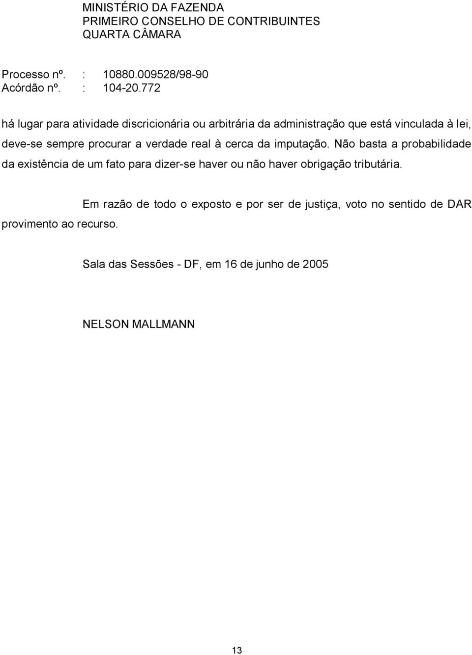 Não basta a probabilidade da existência de um fato para dizer-se haver ou não haver obrigação tributária.