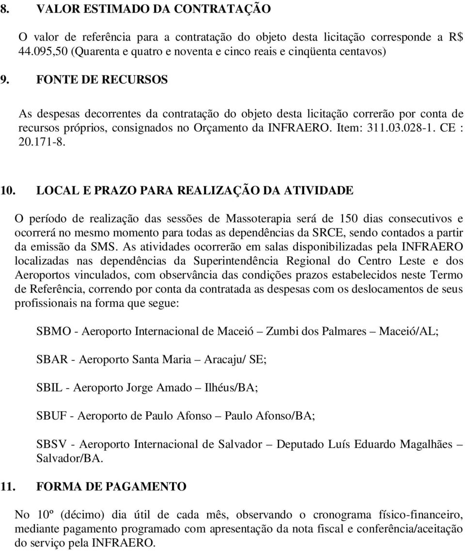 LOCAL E PRAZO PARA REALIZAÇÃO DA ATIVIDADE O período de realização das sessões de Massoterapia será de 150 dias consecutivos e ocorrerá no mesmo momento para todas as dependências da SRCE, sendo