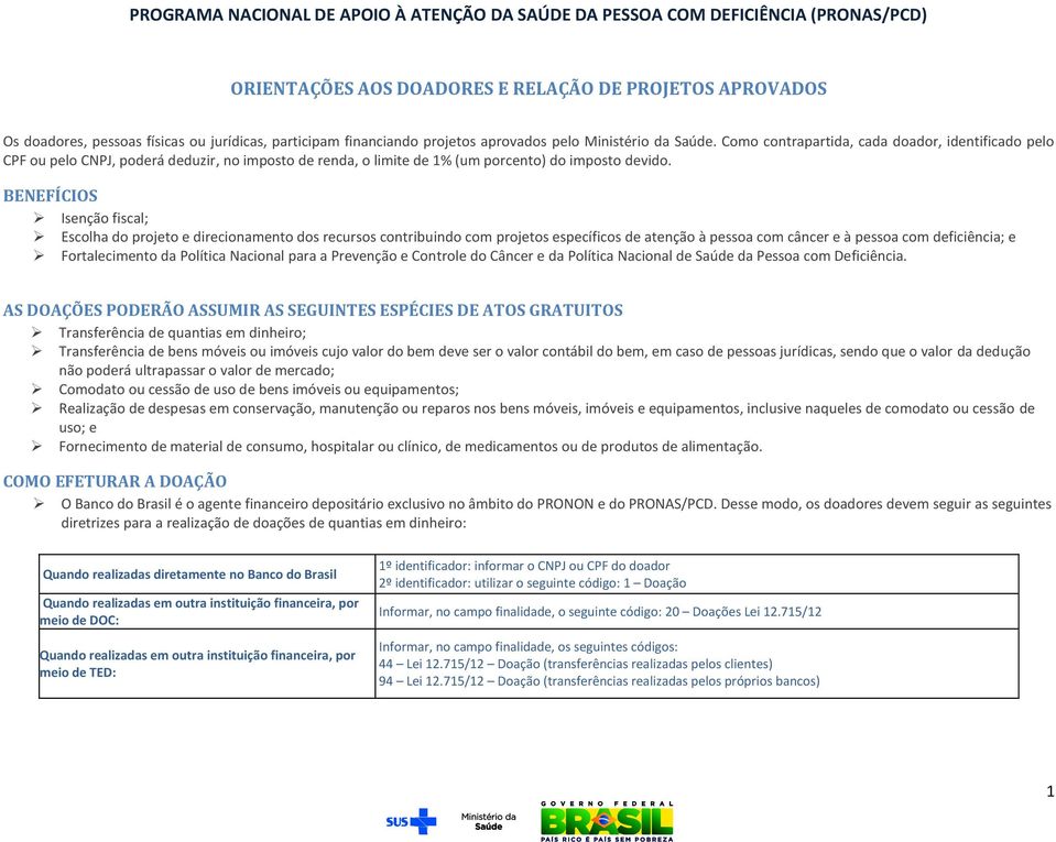 BENEFÍCIOS Isenção fiscal; Escolha do projeto e direcionamento dos recursos contribuindo com projetos específicos de atenção à pessoa com câncer e à pessoa com deficiência; e Fortalecimento da