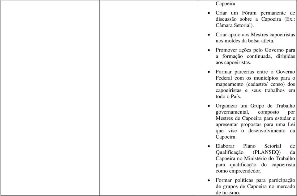 Formar parcerias entre o Governo Federal com os municípios para o mapeamento (cadastro/ censo) dos capoeiristas e seus trabalhos em todo o País.