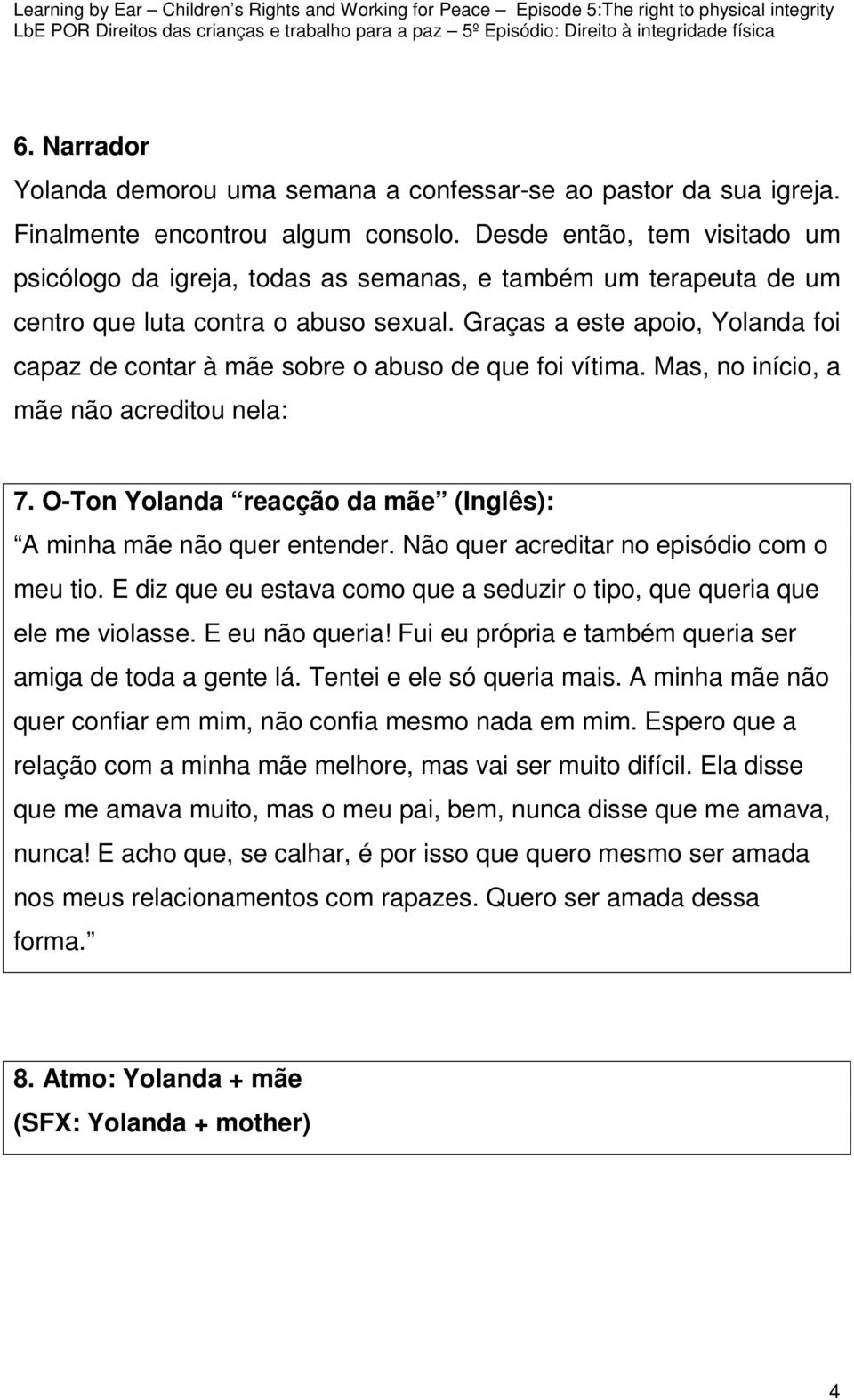 Graças a este apoio, Yolanda foi capaz de contar à mãe sobre o abuso de que foi vítima. Mas, no início, a mãe não acreditou nela: 7.