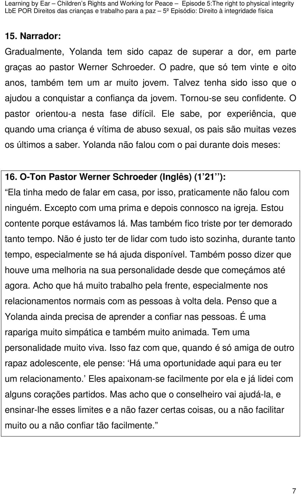 Ele sabe, por experiência, que quando uma criança é vítima de abuso sexual, os pais são muitas vezes os últimos a saber. Yolanda não falou com o pai durante dois meses: 16.