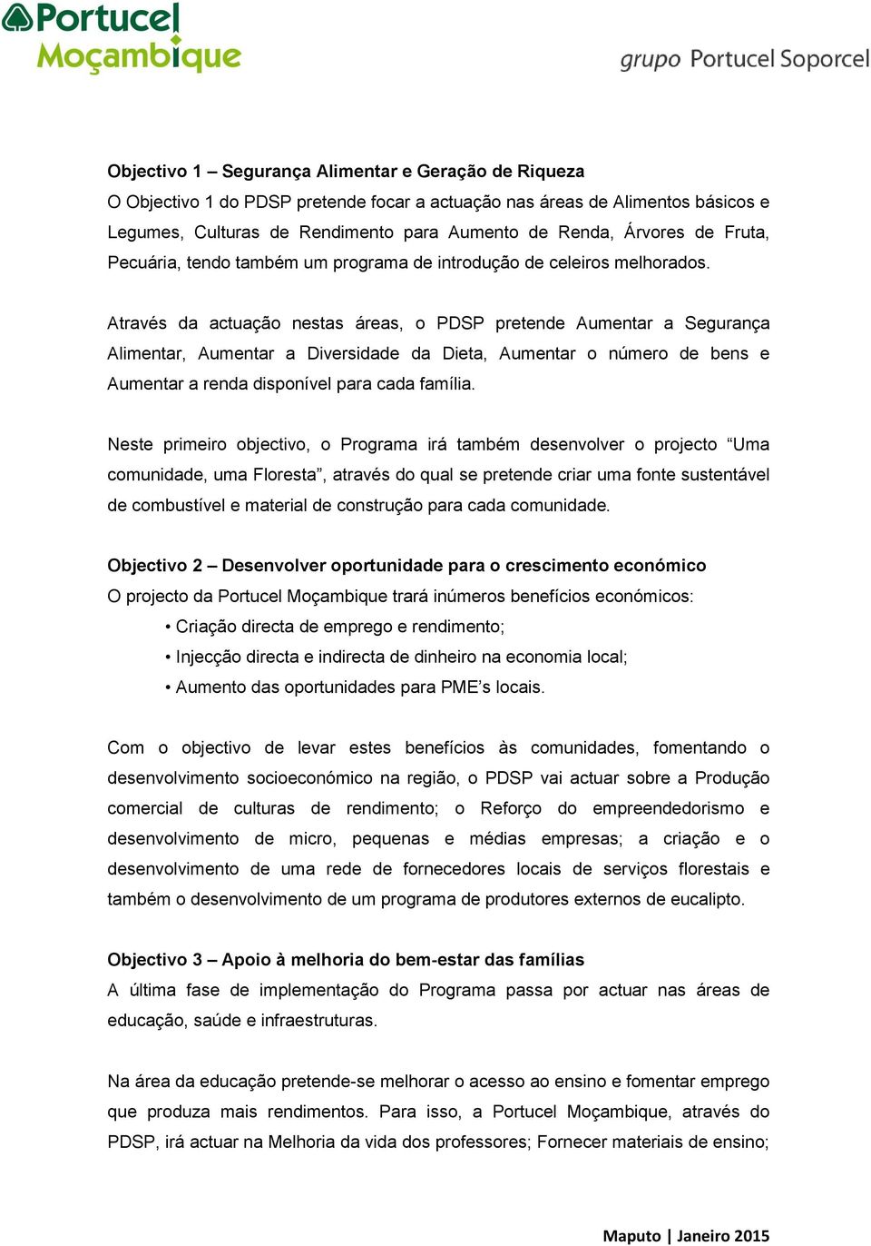 Através da actuação nestas áreas, o PDSP pretende Aumentar a Segurança Alimentar, Aumentar a Diversidade da Dieta, Aumentar o número de bens e Aumentar a renda disponível para cada família.