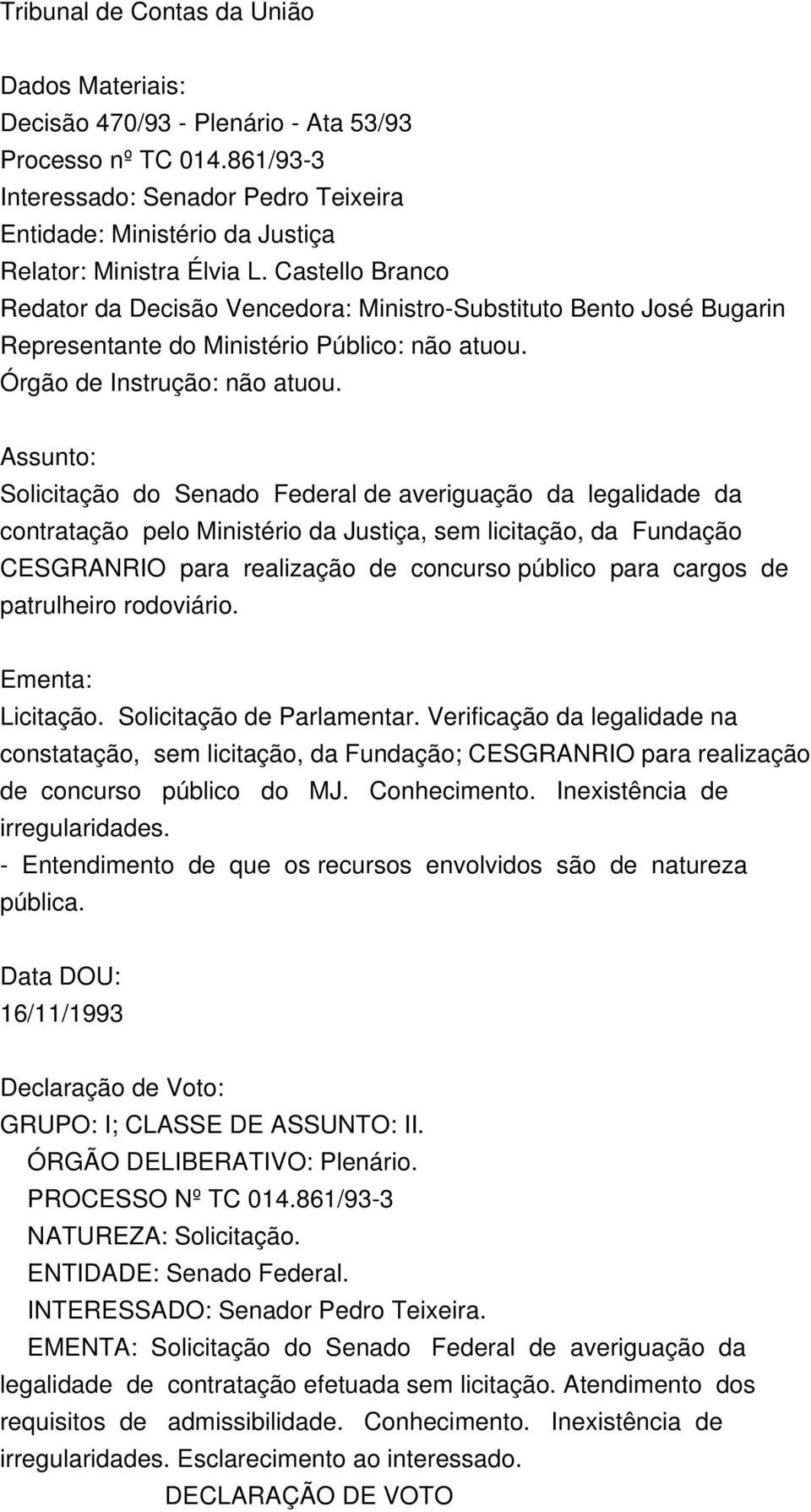 Assunto: Solicitação do Senado Federal de averiguação da legalidade da contratação pelo Ministério da Justiça, sem licitação, da Fundação CESGRANRIO para realização de concurso público para cargos de