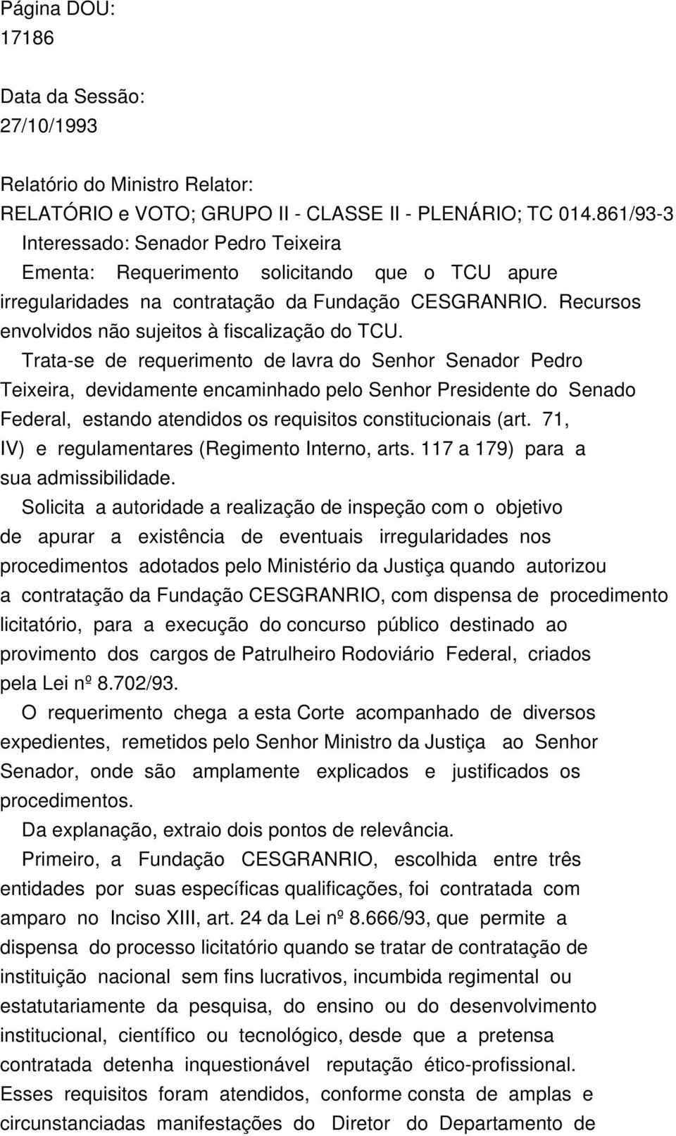 Trata-se de requerimento de lavra do Senhor Senador Pedro Teixeira, devidamente encaminhado pelo Senhor Presidente do Senado Federal, estando atendidos os requisitos constitucionais (art.